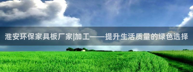 杏耀平台登录检测：淮安环保家具板厂家|加工——提升生活质量的